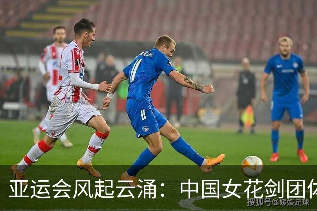 亚运会风起云涌：中国女花剑团体勇摘铜牌！