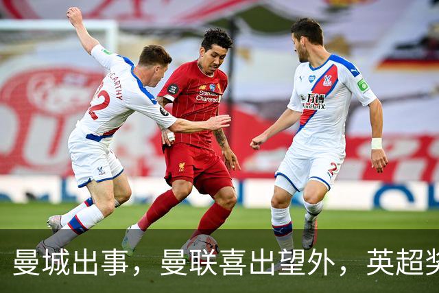曼城出事，曼联喜出望外，英超奖杯要多了？